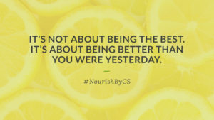 It's not about being the best. It's about being better than you were yesterday. #NourishByCS